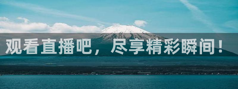 观看直播吧，尽享精彩瞬间！