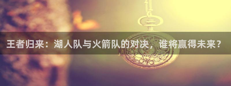 王者归来：湖人队与火箭队的对决，谁将赢得未来？