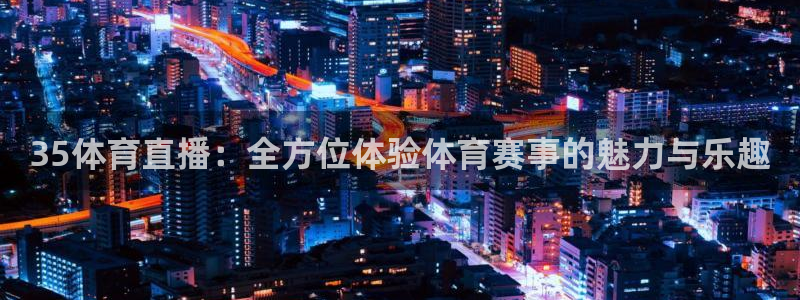 35体育直播：全方位体验体育赛事的魅力与乐趣