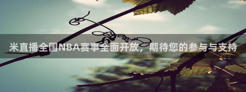 米直播全国NBA赛事全面开放，期待您的参与与支持