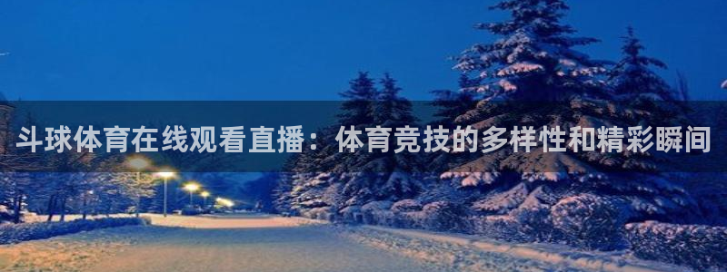 斗球体育在线观看直播：体育竞技的多样性和精彩瞬间