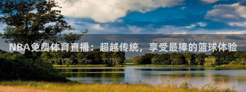 NBA免费体育直播：超越传统，享受最棒的篮球体验